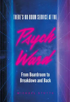 There's No Room Service at the Psych Ward: De la sala de consiliu la avarie și înapoi - There's No Room Service at the Psych Ward: From Boardroom to Breakdown and Back