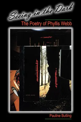 Seeing in the Dark: Poezia lui Phyllis Webb - Seeing in the Dark: The Poetry of Phyllis Webb