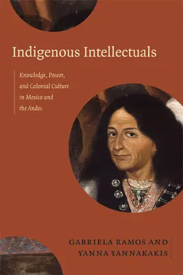 Intelectualii indigeni: Cunoaștere, putere și cultură colonială în Mexic și Anzi - Indigenous Intellectuals: Knowledge, Power, and Colonial Culture in Mexico and the Andes