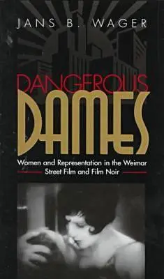 Dame periculoase: Femei și reprezentare în filmul noir și în filmul de stradă de la Weimar - Dangerous Dames: Women and Representation in Film Noir and the Weimar Street Film