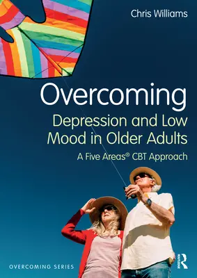 Depășirea depresiei și a dispoziției scăzute la adulții în vârstă: O abordare CBT în cinci domenii - Overcoming Depression and Low Mood in Older Adults: A Five Areas CBT Approach
