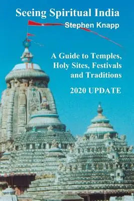 Seeing Spiritual India: Un ghid al templelor, locurilor sfinte, festivalurilor și tradițiilor: Actualizare 2020 - Seeing Spiritual India: A Guide to Temples, Holy Sites, Festivals and Traditions: 2020 Update