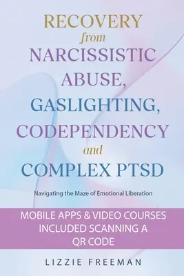 Recuperarea din abuzul narcisist, gaslighting, codependență și PTSD complex: Navigarea în labirintul eliberării emoționale - Recovery From Narcissistic Abuse, Gaslighting, Codependency and Complex PTSD: Navigating the Maze of Emotional Liberation