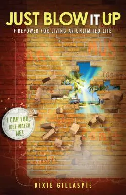 Just Blow It Up: Putere de foc pentru a trăi o viață nelimitată - Just Blow It Up: Firepower for Living an Unlimited Life