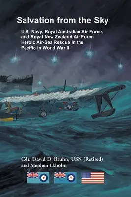 Salvation from the Sky (Salvarea din cer): Salvarea eroică din aer și din mare a Marinei SUA, a Forțelor Aeriene Regale Australiene și a Forțelor Aeriene Regale din Noua Zeelandă în Pacific în timpul războiului mondial - Salvation from the Sky: U.S. Navy, Royal Australian Air Force, and Royal New Zealand Air Force Heroic Air-Sea Rescue in the Pacific in World W