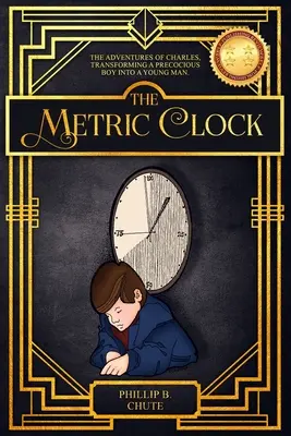 Ceasul metric: Aventurile lui Charles, Transformarea unui băiat precoce într-un tânăr. - The Metric Clock: The Adventures of Charles, Transforming a Precocious Boy into a Young Man.