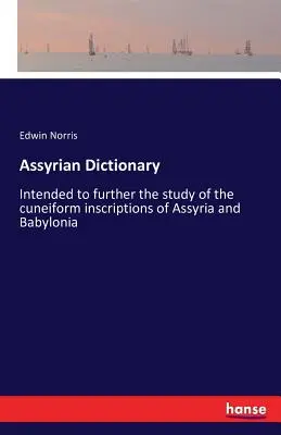 Assyrian Dictionary: Destinat să aprofundeze studiul inscripțiilor cuneiforme din Asiria și Babilonia - Assyrian Dictionary: Intended to further the study of the cuneiform inscriptions of Assyria and Babylonia
