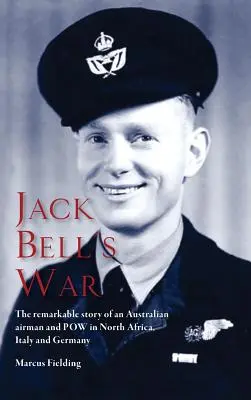 Războiul lui Jack Bell: Povestea remarcabilă a unui aviator australian și POW în Africa de Nord, Italia și Germania - Jack Bell's War: The remarkable story of an Australian airman and POW in North Africa, Italy and Germany