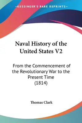 Istoria navală a Statelor Unite V2: De la începutul războiului revoluționar până în prezent (1814) - Naval History of the United States V2: From the Commencement of the Revolutionary War to the Present Time (1814)