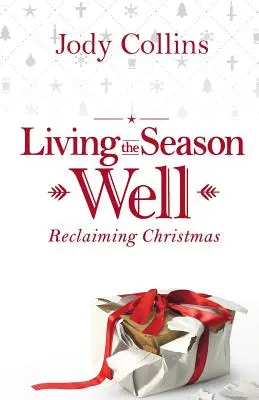 Living the Season Well: Revendicarea Crăciunului - Living the Season Well: Reclaiming Christmas