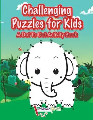 Puzzle-uri provocatoare pentru copii: O carte de activități Dot To Dot - Challenging Puzzles for Kids: A Dot To Dot Activity Book