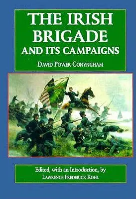 The Irish Brigade: Și campaniile sale - The Irish Brigade: And Its Campaigns