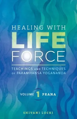 Vindecarea cu forța vieții, volumul unu - Prana: Învățăturile și tehnicile lui Paramhansa Yogananda - Healing with Life Force, Volume One - Prana: Teachings and Techniques of Paramhansa Yogananda