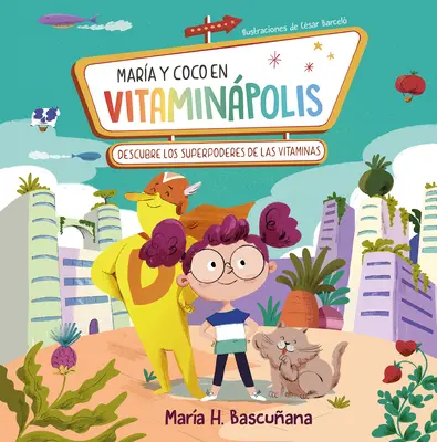 Mara Y Coco En Vitaminpolis. Descubre Los Superpoderes de Las Vitaminas / Mari A A ND Coco în Vitaminapolis. Descoperă superputerea vitaminelor - Mara Y Coco En Vitaminpolis. Descubre Los Superpoderes de Las Vitaminas / Mari A A ND Coco in Vitaminapolis. Discover the Superpower in Vitamins