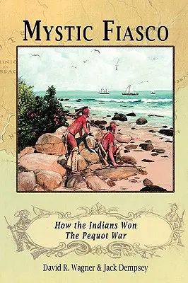Mystic Fiasco Cum au câștigat indienii războiul Pequot - Mystic Fiasco How the Indians Won The Pequot War