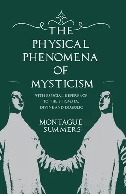 Fenomenele fizice ale misticismului - cu referire specială la Stigmate, Divine și Diabolice - The Physical Phenomena of Mysticism - With Especial Reference to the Stigmata, Divine and Diabolic