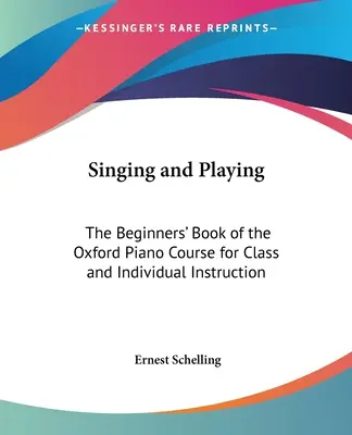 Cântând și cântând: The Beginners' Book of the Oxford Piano Course for Class and Individual Instruction - Singing and Playing: The Beginners' Book of the Oxford Piano Course for Class and Individual Instruction
