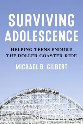 Supraviețuirea adolescenței: Ajutându-i pe adolescenți să reziste plimbării în roller-coaster - Surviving Adolescence: Helping Teens Endure the Roller-Coaster Ride