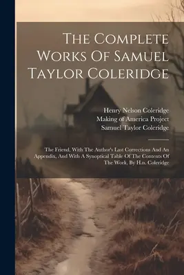 The Complete Works Of Samuel Taylor Coleridge: The Friend, cu ultimele corecturi ale autorului și un apendice, și cu un tabel sinoptic al Cont - The Complete Works Of Samuel Taylor Coleridge: The Friend, With The Author's Last Corrections And An Appendix, And With A Synoptical Table Of The Cont
