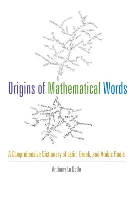 Originea cuvintelor matematice: Un dicționar cuprinzător al rădăcinilor latine, grecești și arabe - Origins of Mathematical Words: A Comprehensive Dictionary of Latin, Greek, and Arabic Roots