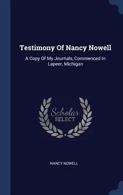 Mărturia lui Nancy Nowell: O copie a jurnalelor mele, începute în Lapeer, Michigan - Testimony Of Nancy Nowell: A Copy Of My Journals, Commenced In Lapeer, Michigan