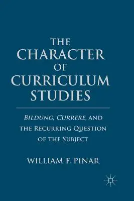 Caracterul studiilor curriculare: Bildung, Currere și problema recurentă a subiectului - The Character of Curriculum Studies: Bildung, Currere, and the Recurring Question of the Subject