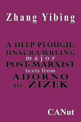 Un plug adânc: Unscrambling Major Post-Marxist Texts. from Adorno to Zizek - A Deep Plough: Unscrambling Major Post-Marxist Texts. from Adorno to Zizek