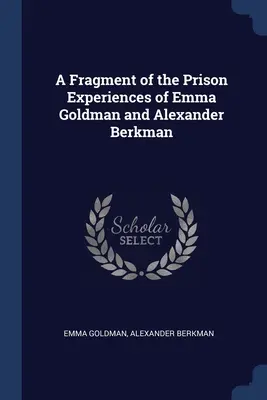Un fragment din experiențele din închisoare ale Emmei Goldman și ale lui Alexander Berkman - A Fragment of the Prison Experiences of Emma Goldman and Alexander Berkman