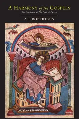 A Harmony of the Gospels for Students of the Life of Christ (O armonie a Evangheliilor pentru studenții vieții lui Hristos): Pe baza armoniei Broadus - A Harmony of the Gospels for Students of the Life of Christ: Based On the Broadus Harmony