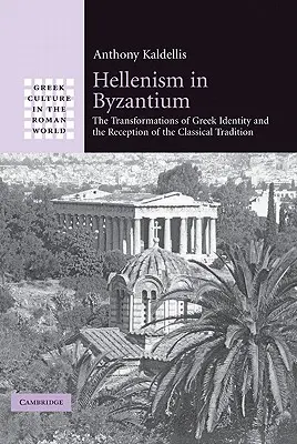 Elenismul în Bizanț: Transformările identității grecești și receptarea tradiției clasice: The Transformations of Greek Identity and the Reception of the Classical Tradition - Hellenism in Byzantium: The Transformations of Greek Identity and the Reception of the Classical Tradition
