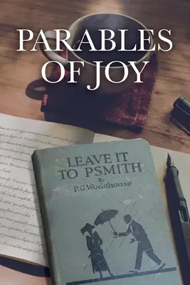 Parabole ale bucuriei: As Told from Leave It to PSmith! De P.G. Wodehouse - Parables of Joy: As Told from Leave It to PSmith! By P.G. Wodehouse