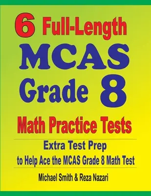 6 teste practice complete de matematică MCAS Grade 8: Pregătire suplimentară pentru teste pentru a vă ajuta să depășiți testul MCAS Math - 6 Full-Length MCAS Grade 8 Math Practice Tests: Extra Test Prep to Help Ace the MCAS Math Test