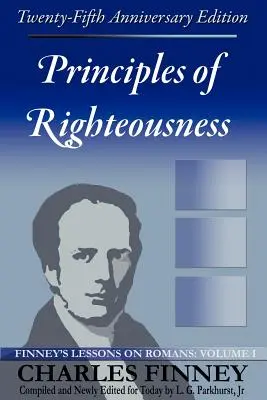 Principiile neprihănirii: Lecțiile lui Finney despre Romani, volumul I - Principles of Righteousness: Finney's Lessons on Romans, Volume I