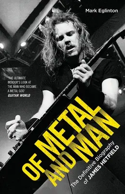 Of Metal and Man - Biografia definitivă a lui James Hetfield - Of Metal and Man - The Definitive Biography of James Hetfield