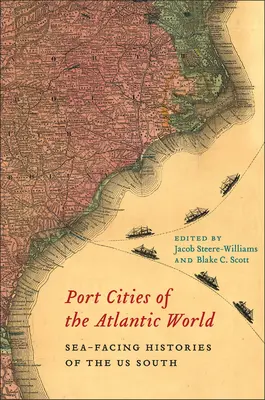 Orașele portuare ale lumii atlantice: Istorii orientate spre mare ale SUA de Sud - Port Cities of the Atlantic World: Sea-Facing Histories of the Us South