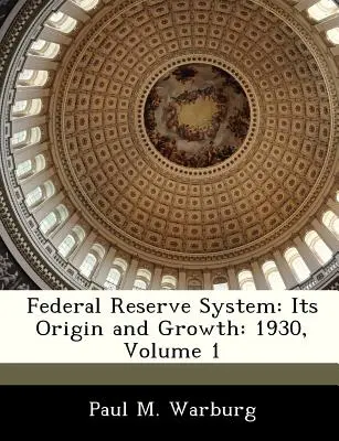 Federal Reserve System: Originea și creșterea sa: 1930, volumul 1 - Federal Reserve System: Its Origin and Growth: 1930, Volume 1