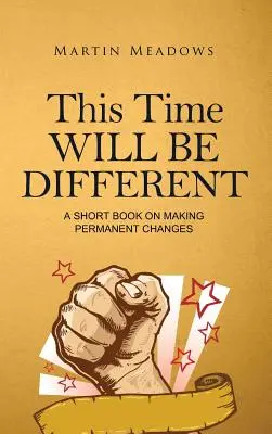 De data aceasta va fi diferit: O scurtă carte despre cum să faci schimbări permanente - This Time Will Be Different: A Short Book on Making Permanent Changes