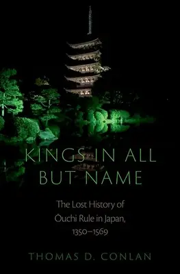 Kings in All But Name: Istoria pierdută a conducerii Ouchi în Japonia, 1350-1569 - Kings in All But Name: The Lost History of Ouchi Rule in Japan, 1350-1569