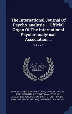 Revista internațională de psihanaliză ... Organ oficial al Asociației Internaționale de Psihanaliză ...; Volumul 3 - The International Journal Of Psycho-analysis ... Official Organ Of The International Psycho-analytical Association ...; Volume 3