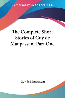 The Complete Short Stories of Guy de Maupassant Partea I - The Complete Short Stories of Guy de Maupassant Part One