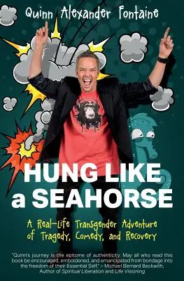 Hung Like a Seahorse: A Real-Life Transgender Adventure of Tragedy, Comedy, and Recovery (O aventură transsexuală reală de tragedie, comedie și recuperare) - Hung Like a Seahorse: A Real-Life Transgender Adventure of Tragedy, Comedy, and Recovery