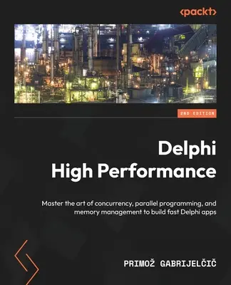 Delphi de înaltă performanță - Ediția a doua: Stăpâniți arta concurenței, a programării paralele și a gestionării memoriei pentru a crea aplicații Delphi rapide - Delphi High Performance - Second Edition: Master the art of concurrency, parallel programming, and memory management to build fast Delphi apps