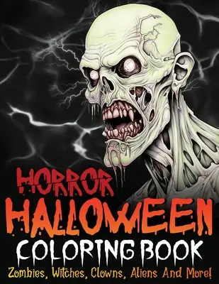 Cartea de colorat Horror Halloween: Zombi, vrăjitoare, clovni, extratereștri și multe altele! - Horror Halloween Coloring Book: Zombies, Witches, Clowns, Aliens And More!