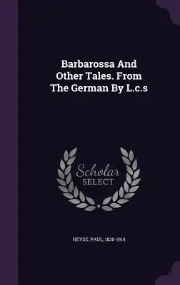 Barbarossa și alte povestiri. Din germană de L.c.s - Barbarossa And Other Tales. From The German By L.c.s