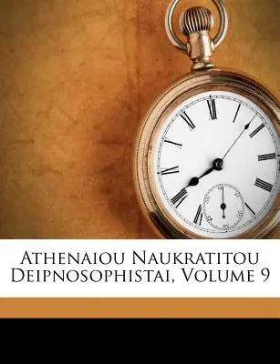 Athenaiou Naukratitou Deipnosophistai, volumul 9 (Naucratis ). Athenaeus - Athenaiou Naukratitou Deipnosophistai, Volume 9 (Naucratis ). Athenaeus