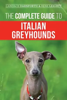 Ghidul complet al ogarilor italieni: Dresarea, exersarea corectă, hrănirea, socializarea, îngrijirea și iubirea noului cățel Greyhound italian - The Complete Guide to Italian Greyhounds: Training, Properly Exercising, Feeding, Socializing, Grooming, and Loving Your New Italian Greyhound Puppy