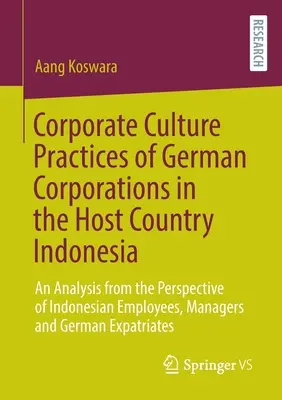Practici de cultură corporativă ale corporațiilor germane în țara gazdă Indonezia: O analiză din perspectiva angajaților indonezieni, manageri a - Corporate Culture Practices of German Corporations in the Host Country Indonesia: An Analysis from the Perspective of Indonesian Employees, Managers a