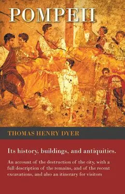 Pompei - Istoria, clădirile și antichitățile sale - O relatare a distrugerii orașului, cu o descriere completă a rămășițelor și a recepției - Pompeii - Its History, Buildings, and Antiquities - An Account of the Destruction of the City, with a Full Description of the Remains, and of the Rece