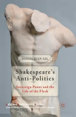 Anti-politica lui Shakespeare: Puterea suverană și viața cărnii - Shakespeare's Anti-Politics: Sovereign Power and the Life of the Flesh