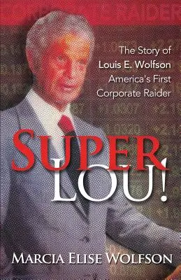 Super Lou!: Ascensiunea, căderea și răscumpărarea afirmată a lui Louis Wolfson, primul raider corporatist al Americii - Super Lou!: The Rise, Fall, and Affirmed Redemption of Louis Wolfson, America's First Corporate Raider